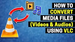 How to Convert a Media File (Video and Audio) using VLC Media Player