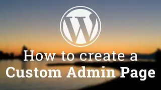 Part 2 - WordPress Theme Development - How to create a Custom Admin Page