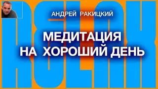 А Ракицкий. Медитация на хороший день (10 мин). Привлечение удачи. Установка на хорошее самочувствие