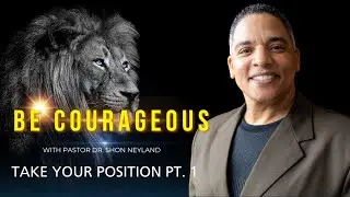 COURAGEOUS PART V | TAKE YOUR POSITION Pt. 1 | Dr. SHON NEYLAND