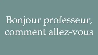 How to Pronounce ''Bonjour professeur, comment allez-vous'' Correctly in French