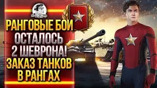 РАНГОВЫЕ БОИ - ОСТАЛОСЬ 2 ШЕВРОНА! ЗАКАЗ ТАНКОВ В РАНГАХ!