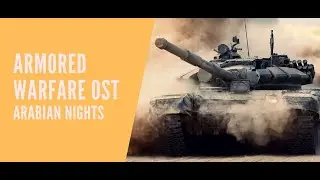 Armored Warfare (OST) Arabian Nights HD 1080