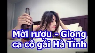 Mời rượu - Giọng ca cô gái Hà Tĩnh - Hỏi sao uống rượu không say.