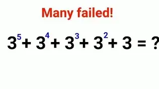 3^5 + 3^4 + 3^3 + 3^2 + 3 = ? Many failed to do it! Can you?