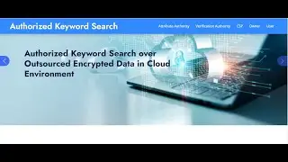 Authorized Keyword Search over Outsourced Encrypted Data in Cloud Environment | JAVA IEEE Project