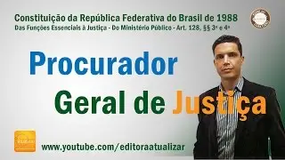 CF/88 - Art. 128, §§ 3º e 4º (Procurador-Geral de Justiça)