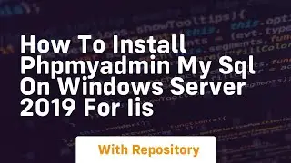 How to install phpmyadmin my sql on windows server 2019 for iis