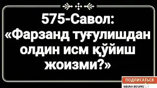 575-Савол: 
«Фарзанд туғулишдан олдин исм қўйиш жоизми?»