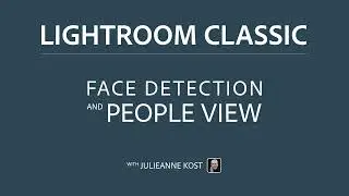 Using Face Detection in People View to Add Keywords in Lightroom Classic