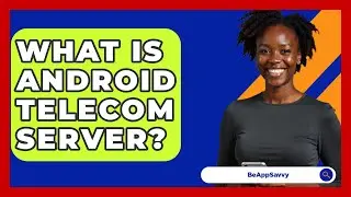 What Is Android Telecom Server? - Be App Savvy