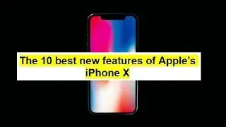 The 10 best new features of Apple’s iPhone X