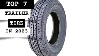 Best Trailer Tire In 2023 - Top 7 Trailer Tires Review (Buying Guide)