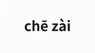 How to pronounce chē zài | 车载 (Car in Chinese)