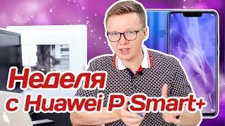 НЕДЕЛЯ с Huawei P Smart+ (Nova 3i). ОБЗОР и ОПЫТ использования