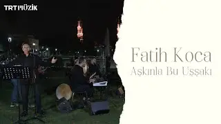 AŞKINLA BU UŞŞAKI / FATİH KOCA (HD) 