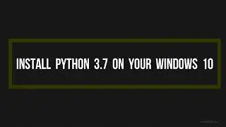 How to Download and Install Python 3.7 on Windows 10  |nullhackers|