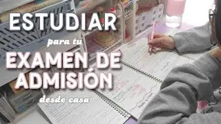 Estudiar para tu EXAMEN DE ADMISIÓN desde casa 🏡 - Consejos