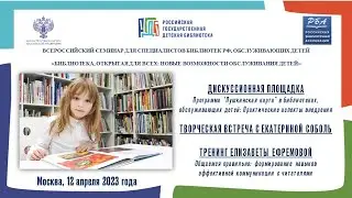 Всероссийский семинар для специалистов библиотек РФ, обслуживающих детей (12.04.2023, часть 2)