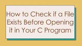 How to Check if a File Exists Before Opening it in Your C Program