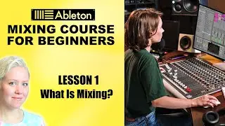 What Is Mixing? • Mixing Course For Beginners [Lesson 1] • Ableton Live