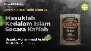 Syarah Kitab Fadhl Islam 06 || Masuklah Kedalam Islam Secara Kaffah - Ust Muhammad Ashim Mustofa,Lc