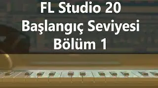 FL Studio Dersleri: Başlangıç Seviyesi Eğitimi (Bölüm 1)