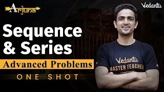JEE Advanced 2023 | Sequence & Series Class 11 | One Shot | Arjuna | Arvind Kalia Sir | Vedantu