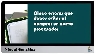 Cinco errores que debes evitar al comprar un nuevo procesador