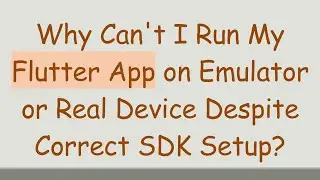 Why Can't I Run My Flutter App on Emulator or Real Device Despite Correct SDK Setup?