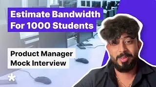 PM Interview - Estimate Bandwidth for Students