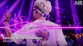 Đừng Hỏi Em Ổn Không Remix - Em Đã Rất Mạnh Mẽ Để Cố Gắng Quên Anh Rồi Remix