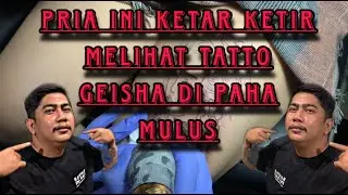 SI PAHA MULUS || TATTO GEISHA ON FEMININE