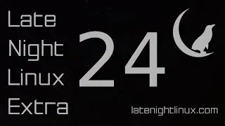 Late Night Linux Extra – Episode 24