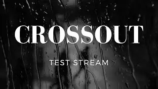 CROSSOUT TEST STREAM