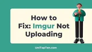 How to Fix: Imgur Not Uploading