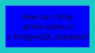 How can I drop all the tables in a PostgreSQL database?