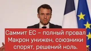 Саммит ЕС – полный провал Макрон унижен, союзники спорят, решений ноль