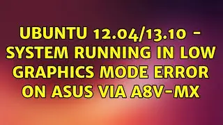 Ubuntu: Ubuntu 12.04/13.10 - system running in low graphics mode error on Asus VIA A8V-MX