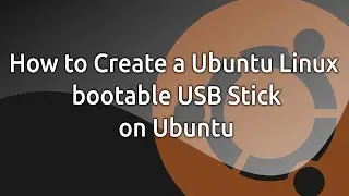How to Create a Ubuntu Linux bootable USB Stick on Ubuntu
