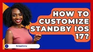 How To Customize Standby iOS 17? - Be App Savvy
