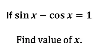 sin x - cos x = 1, find value of x