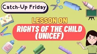 CATCH UP FRIDAY LESSON ON THE RIGHTS OF THE CHILD (UNICEF)