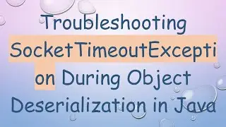 Troubleshooting SocketTimeoutException During Object Deserialization in Java