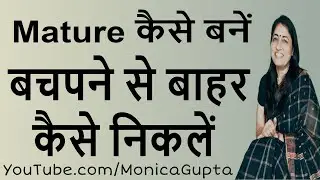 Mature कैसे बनें - समझदार कैसे बने - Samajhdar Kaise Bane - Monica Gupta