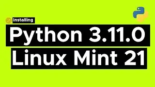 How to Install Python 3.11.0 on Linux | Python 3.11.0 Installation on Linux Mint 21