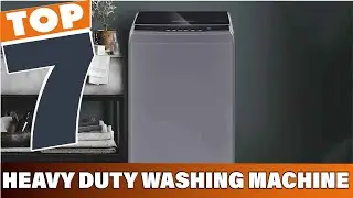 Top 7 Heavy Duty Washing Machines for Tough Laundry Tasks