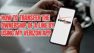 How to transfer the ownership of a line using My Verizon App
