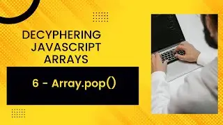 6 - DECODING ARRAYS  - Array.pop()