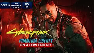 Cyberpunk 2077 Phantom Liberty on Low End PC | NO Graphics Card | i3